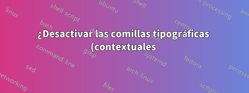 ¿Desactivar las comillas tipográficas (contextuales) para todo el documento?
