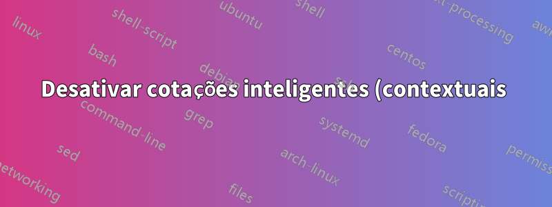 Desativar cotações inteligentes (contextuais) para todo o documento?
