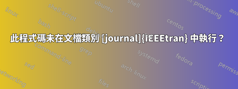 此程式碼未在文檔類別 [journal]{IEEEtran} 中執行？