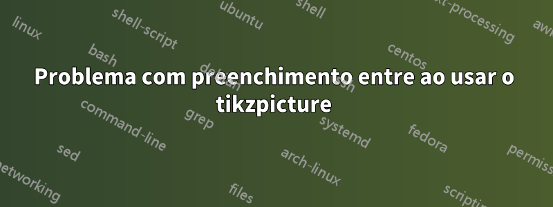 Problema com preenchimento entre ao usar o tikzpicture