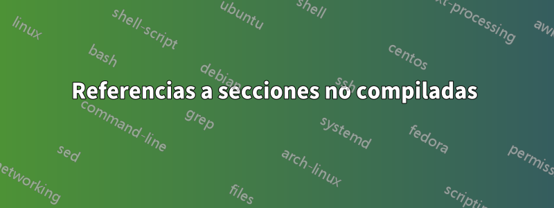 Referencias a secciones no compiladas