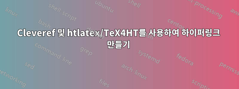 Cleveref 및 htlatex/TeX4HT를 사용하여 하이퍼링크 만들기