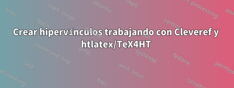 Crear hipervínculos trabajando con Cleveref y htlatex/TeX4HT