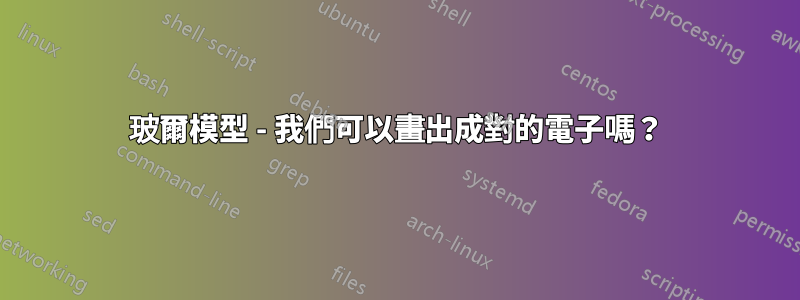 玻爾模型 - 我們可以畫出成對的電子嗎？