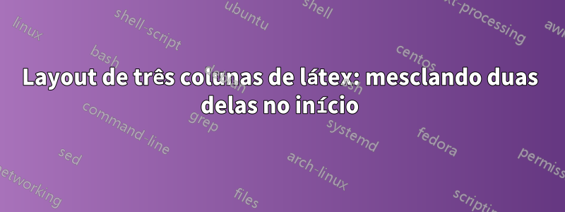 Layout de três colunas de látex: mesclando duas delas no início