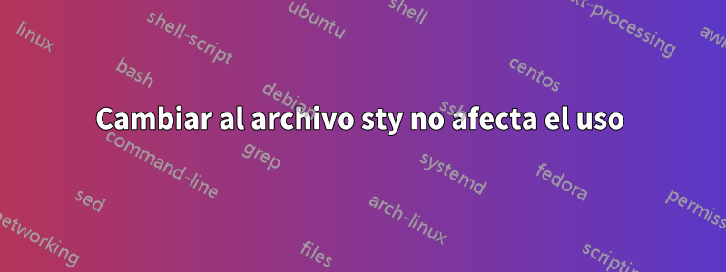 Cambiar al archivo sty no afecta el uso