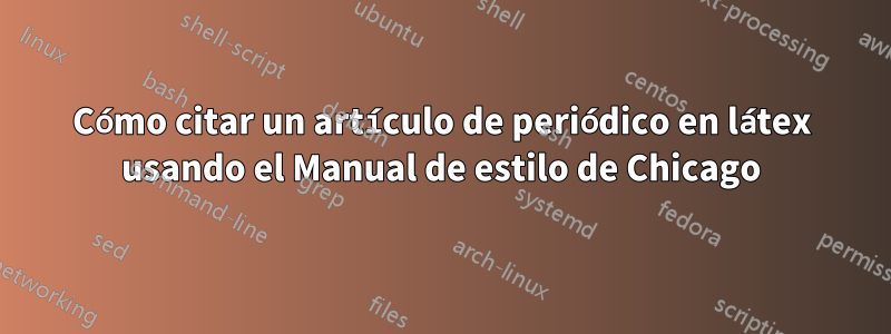 Cómo citar un artículo de periódico en látex usando el Manual de estilo de Chicago