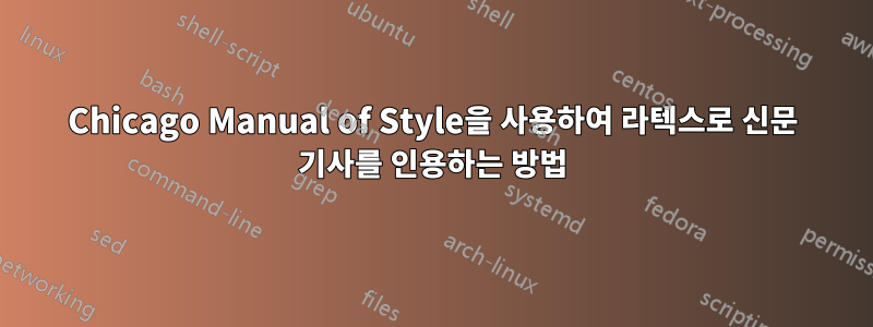 Chicago Manual of Style을 사용하여 라텍스로 신문 기사를 인용하는 방법