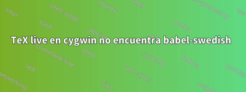 TeX live en cygwin no encuentra babel-swedish 