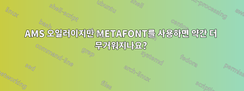 AMS 오일러이지만 METAFONT를 사용하면 약간 더 무거워지나요?