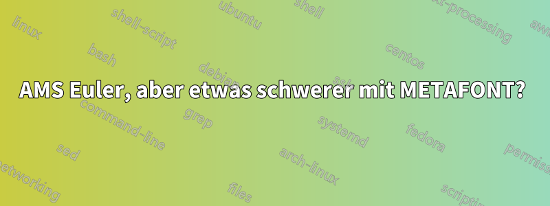 AMS Euler, aber etwas schwerer mit METAFONT?