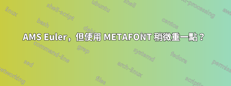 AMS Euler，但使用 METAFONT 稍微重一點？