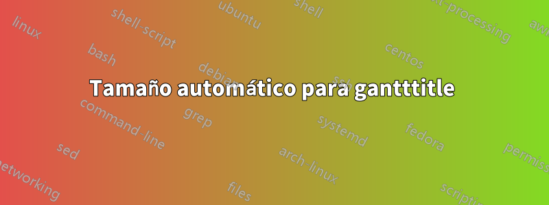 Tamaño automático para gantttitle