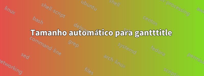 Tamanho automático para gantttitle