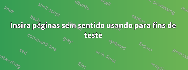 Insira páginas sem sentido usando para fins de teste