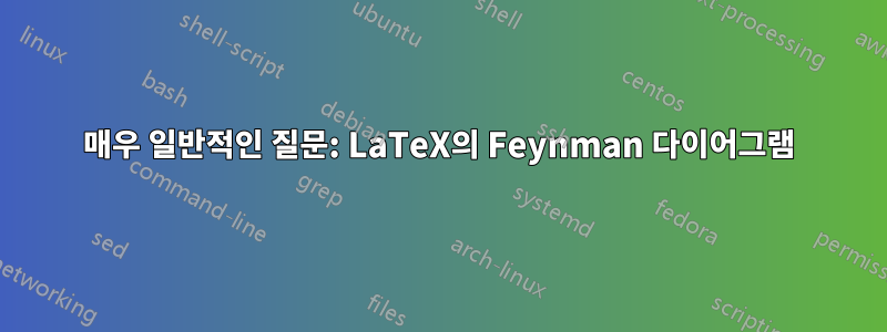 매우 일반적인 질문: LaTeX의 Feynman 다이어그램