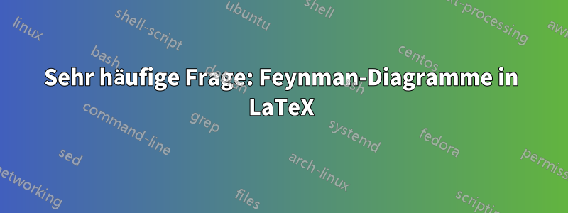 Sehr häufige Frage: Feynman-Diagramme in LaTeX