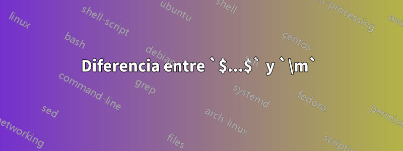 Diferencia entre `$...$` y `\m`