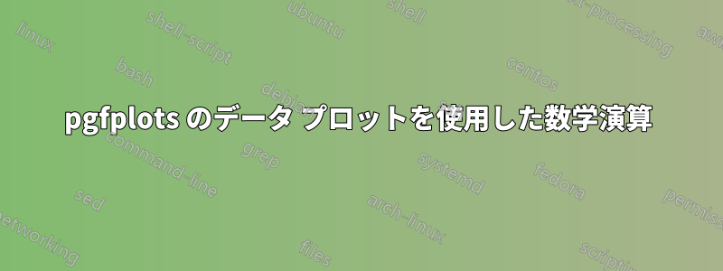 pgfplots のデータ プロットを使用した数学演算