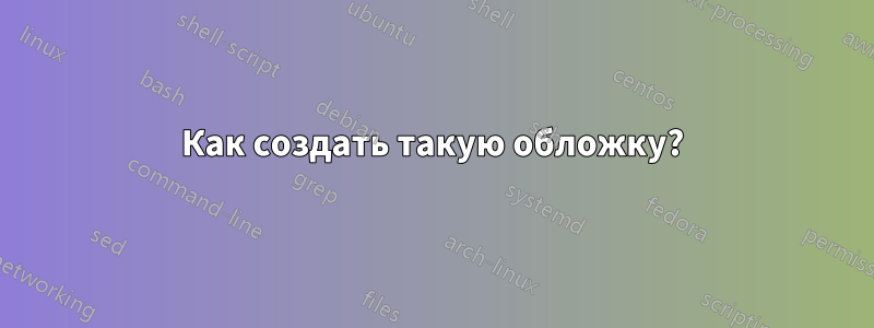 Как создать такую ​​обложку?