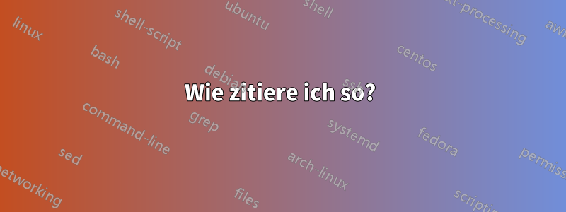 Wie zitiere ich so?