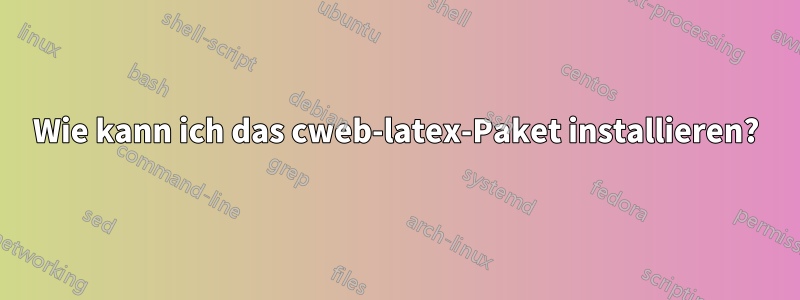 Wie kann ich das cweb-latex-Paket installieren?