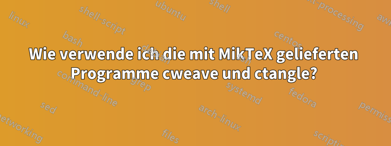 Wie verwende ich die mit MikTeX gelieferten Programme cweave und ctangle?