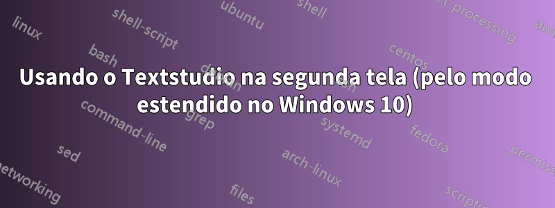 Usando o Textstudio na segunda tela (pelo modo estendido no Windows 10)