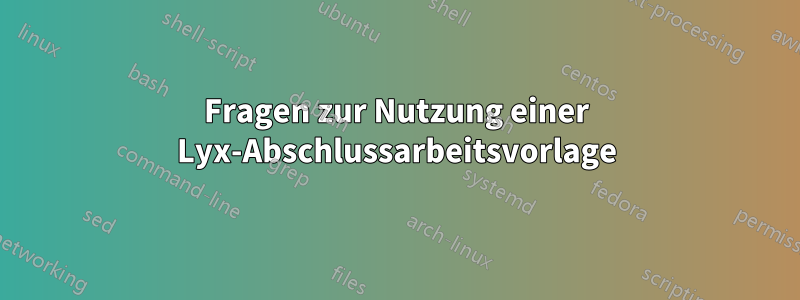 Fragen zur Nutzung einer Lyx-Abschlussarbeitsvorlage