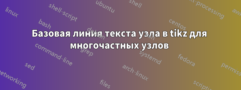 Базовая линия текста узла в tikz для многочастных узлов