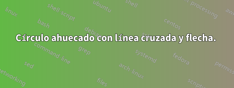 Círculo ahuecado con línea cruzada y flecha.