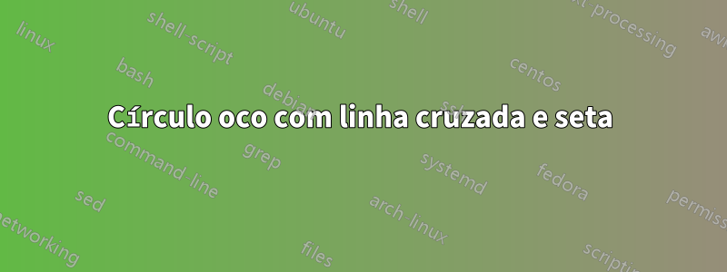 Círculo oco com linha cruzada e seta