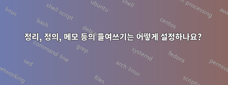 정리, 정의, 메모 등의 들여쓰기는 어떻게 설정하나요?