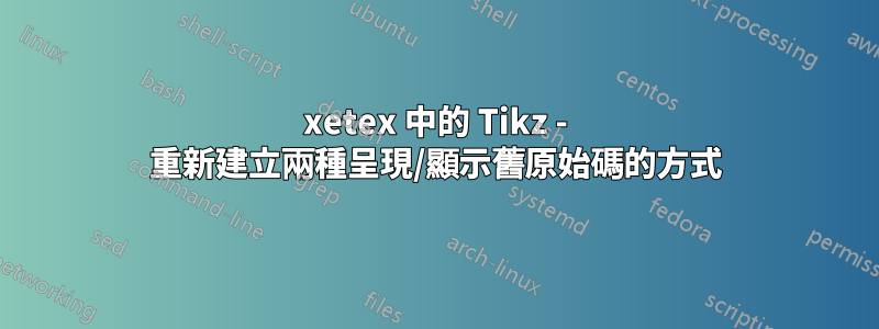 xetex 中的 Tikz - 重新建立兩種呈現/顯示舊原始碼的方式