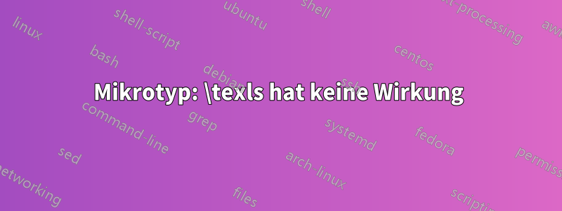 Mikrotyp: \texls hat keine Wirkung