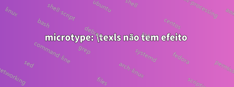 microtype: \texls não tem efeito