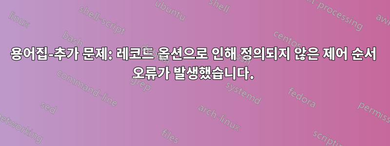 용어집-추가 문제: 레코드 옵션으로 인해 정의되지 않은 제어 순서 오류가 발생했습니다.