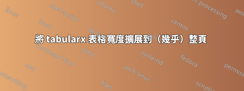 將 tabularx 表格寬度擴展到（幾乎）整頁