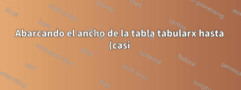 Abarcando el ancho de la tabla tabularx hasta (casi) la página completa