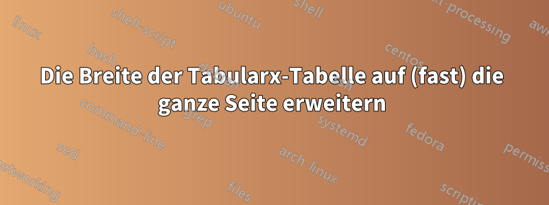 Die Breite der Tabularx-Tabelle auf (fast) die ganze Seite erweitern