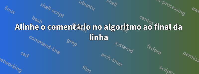 Alinhe o comentário no algoritmo ao final da linha