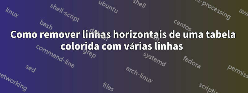 Como remover linhas horizontais de uma tabela colorida com várias linhas 