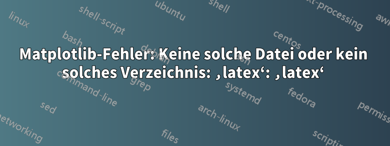 Matplotlib-Fehler: Keine solche Datei oder kein solches Verzeichnis: ‚latex‘: ‚latex‘