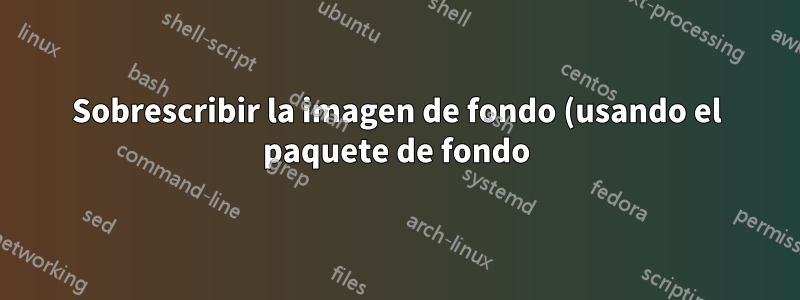 Sobrescribir la imagen de fondo (usando el paquete de fondo) por PDF (usando el paquete pdfpages)