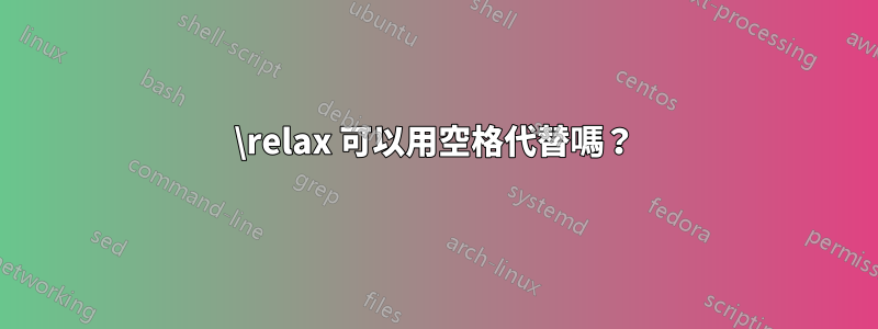 \relax 可以用空格代替嗎？