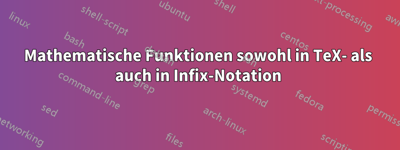 Mathematische Funktionen sowohl in TeX- als auch in Infix-Notation