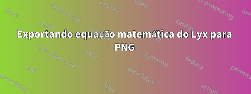 Exportando equação matemática do Lyx para PNG