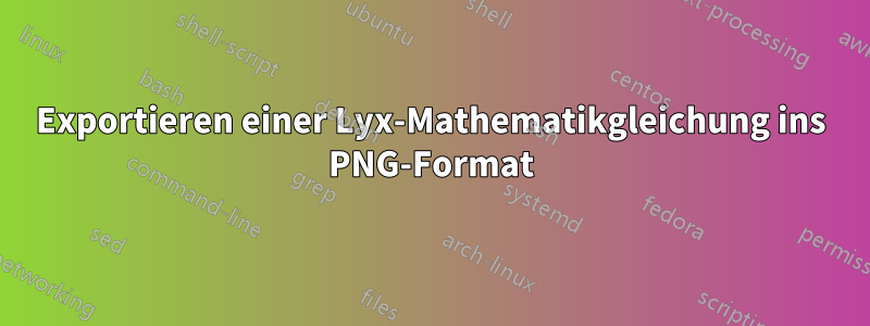 Exportieren einer Lyx-Mathematikgleichung ins PNG-Format