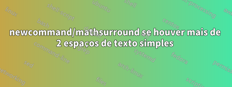 newcommand/mathsurround se houver mais de 2 espaços de texto simples