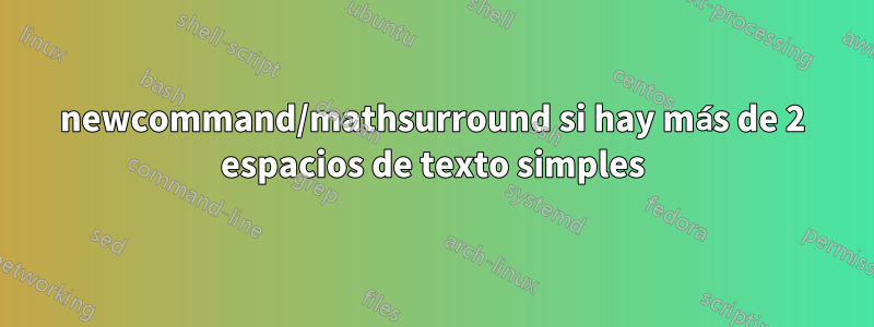 newcommand/mathsurround si hay más de 2 espacios de texto simples